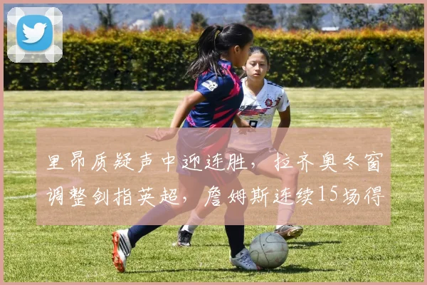 里昂质疑声中迎连胜，拉齐奥冬窗调整剑指英超，詹姆斯连续15场得分上